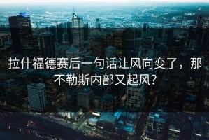 拉什福德赛后一句话让风向变了，那不勒斯内部又起风？