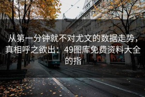 从第一分钟就不对尤文的数据走势，真相呼之欲出：49图库免费资料大全的指