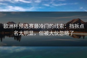 欧洲杯预选赛最冷门的线索：挡拆点名太明显，但被大伙忽略了