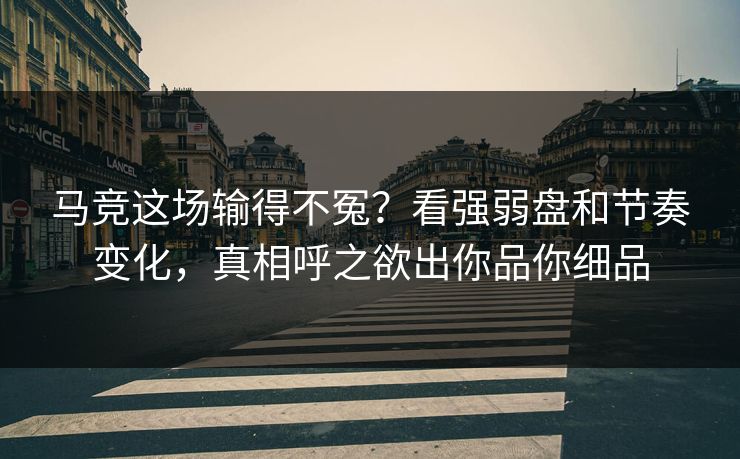 马竞这场输得不冤？看强弱盘和节奏变化，真相呼之欲出你品你细品