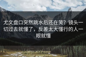 尤文盘口突然跳水后还在笑？镜头一切过去就懂了，反差太大懂行的人一眼就懂