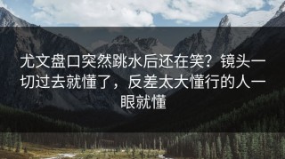 尤文盘口突然跳水后还在笑？镜头一切过去就懂了，反差太大懂行的人一眼就懂