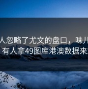 很多人忽略了尤文的盘口，味儿太冲了，有人拿49图库港澳数据来对照