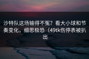 沙特队这场输得不冤？看大小球和节奏变化，细思极恐（49tk伤停表被扒出