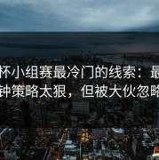 世界杯小组赛最冷门的线索：最后十分钟策略太狠，但被大伙忽略了