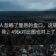 很多人忽略了里昂的盘口，这锅谁来背，49tk对比图也对上了