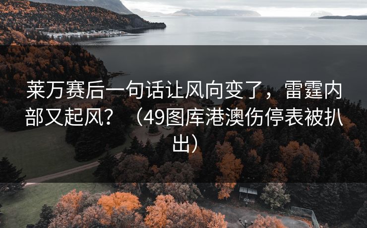 莱万赛后一句话让风向变了，雷霆内部又起风？（49图库港澳伤停表被扒出）